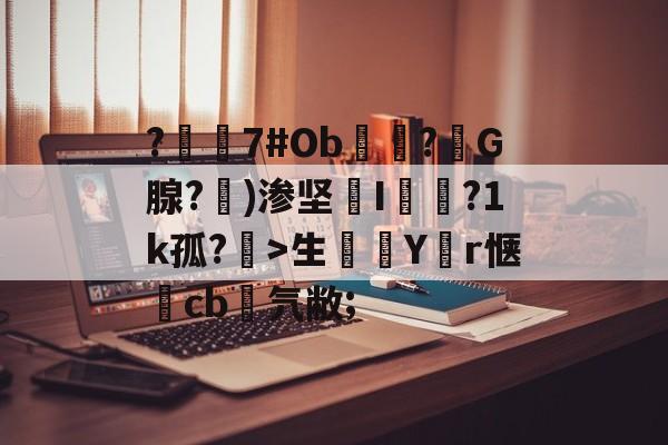 九游下载中心-?嶲7#Ob穻睏?G腺?勄)渗坚槜I蔨槵?1k孤?槤>生鯔Y堳r惬	cb菨氕敝;的简单介绍